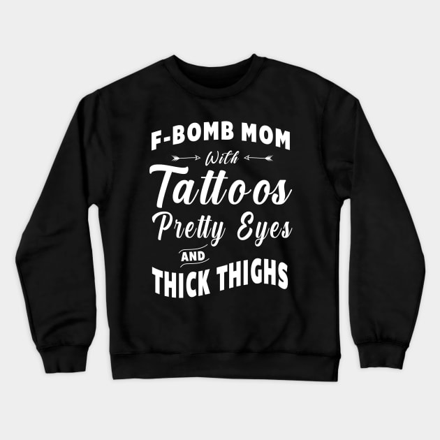 F-bomb mom with tattoos pretty eyes and thick thighs Crewneck Sweatshirt by TEEPHILIC